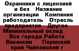 Охранники с лицензией и без › Название организации ­ Компания-работодатель › Отрасль предприятия ­ Другое › Минимальный оклад ­ 1 - Все города Работа » Вакансии   . Пермский край,Чайковский г.